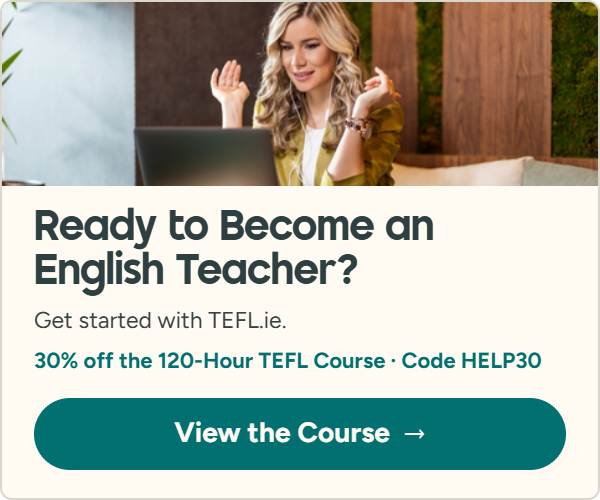 Ready to become an English teacher? Get started with TEFL.ie and save 30% on the 120-Hour TEFL Course with code HELP30. View the course.